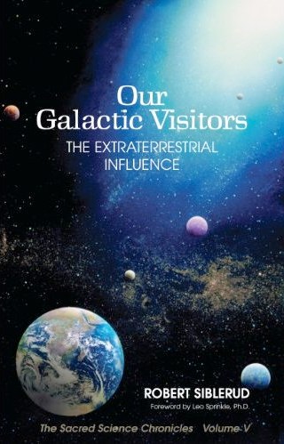 Our Galactic Visitors, The Extraterrestrial Influence - By Robert Siblerud